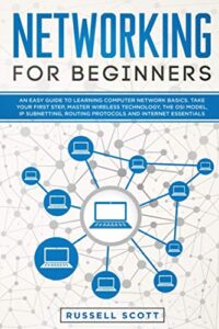 networking for beginners: an easy guide to learning computer network basics. take your first step, master wireless technology, the osi model, ip subnetting, routing protocols and internet essentials.