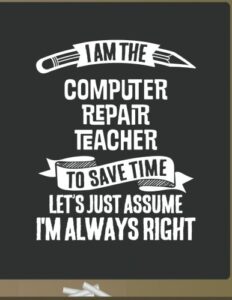 funny computer repair teacher notebook - to save time just assume i'm always right - 8.5x11 college ruled paper journal planner: awesome school start ... repair journal best teacher appreciation gift