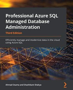 professional azure sql managed database administration: efficiently manage and modernize data in the cloud using azure sql, 3rd edition