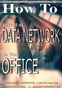 how to install a data network in your office: installation, connecting, cabling, cat5e, cat6 (1 book 3)