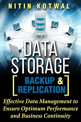 Data Storage Backup and Replication: Effective Data Management to Ensure Optimum Performance and Business Continuity