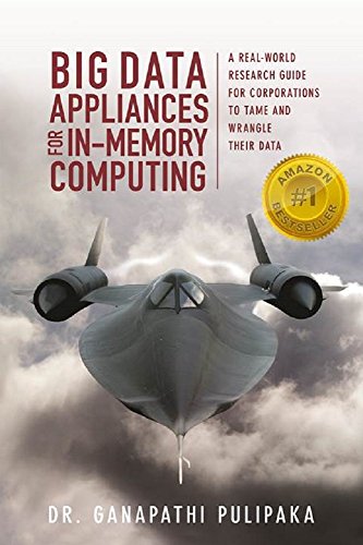 Big Data Appliances for In-Memory Computing: A Real-World Research Guide for Corporations to Tame and Wrangle Their Data