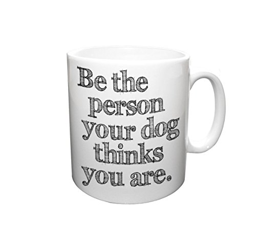 Be The Person Your Dog Thinks You Are Ceramic Mug - Dog Mug - Coffee Mug - Gift for Coffee Lovers - Dog Lover Gift - Graphic Art Mug