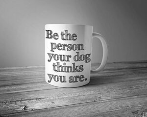 be the person your dog thinks you are ceramic mug - dog mug - coffee mug - gift for coffee lovers - dog lover gift - graphic art mug