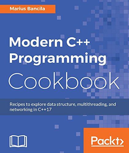 Modern C++ Programming Cookbook: Recipes to explore data structure, multithreading, and networking in C++17