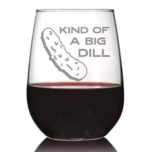 kind of a big dill – stemless wine glass - funny pickle gift, large glasses, etched sayings, gift box