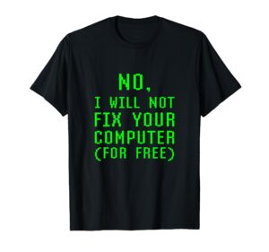 no, i will not fix your computer for free repair technician t-shirt