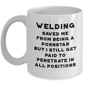 Weld Coffee Mug - Welding Saved Me from Being A Pornstar - Funny Welding Gifts Welder Men Women