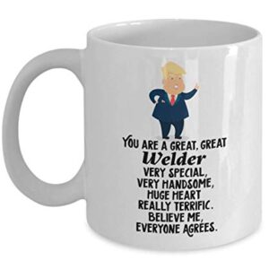 Awesome Coffe Mug Trump Welder Gift Ideas for Birthday or Christmas. You Are A great, great Welder Very Special, Very Handsome, Huge Heart, Really Ter