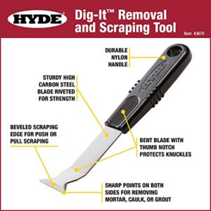 The HYDE® Dig-It™ Removal and Scraping Tool, Push or Pull scraping. Caulk Remover Tool, Paint Scraper, Putty Knife Scraper, Grout Removal Tool, Convienent size perfect for tool box, or tool bag.