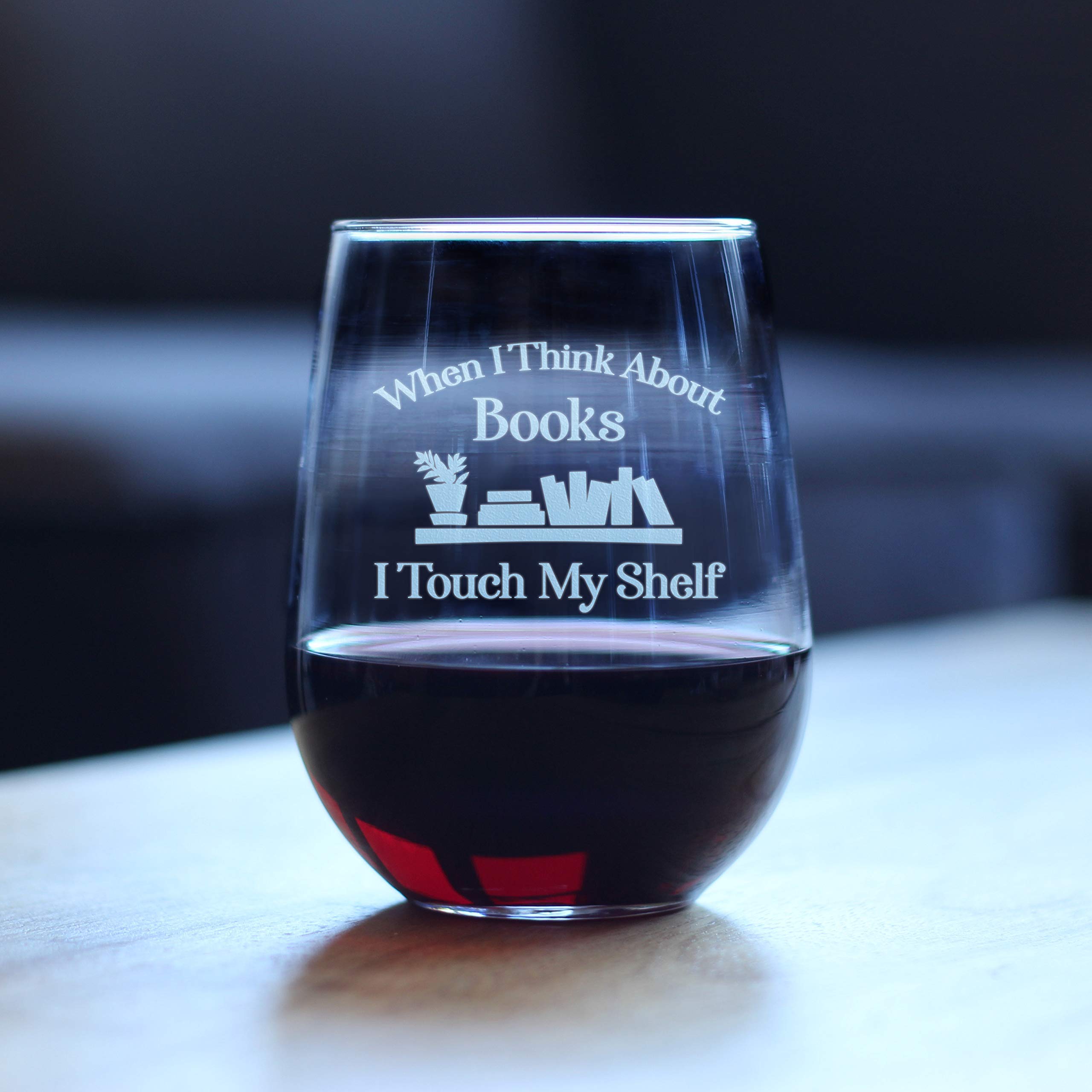 When I Think About Books I Touch My Shelf - Stemless Wine Glass - Funny Gifts for Book Club Lovers and Readers - Large 17 Ounce
