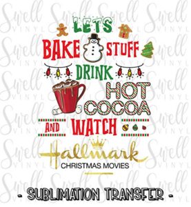 let's bake stuff drink hot chocolate and watch christmas movies design sublimation transfer heat press transfer ready to press full color heat transfer diy 5 sizes to choose from