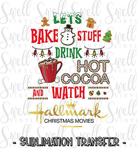 Let's Bake Stuff Drink Hot Chocolate And Watch Christmas Movies Design Sublimation Transfer Heat Press Transfer Ready to Press Full Color Heat Transfer DIY 5 Sizes to Choose From