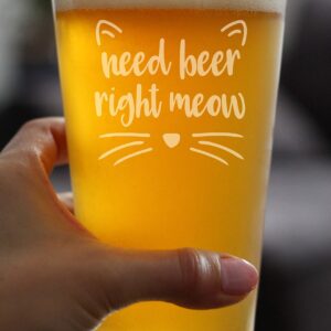 Need Beer Right Meow - Funny Cat Pint Glass Gifts for Beer Drinking Men & Women - Fun Unique Kitty Decor