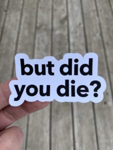 but did you die? sticker, laptop sticker, water bottle sticker, phone sticker, window sticker, sarcasm sticker, funny sticker