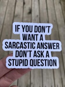 if you don't want a sarcastic answer don't ask a stupid question, laptop sticker, water bottle sticker, phone sticker, window sticker, sarcastic sticker, funny sticker