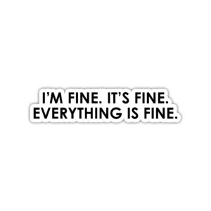 i'm fine it's fine everything is fine sticker, laptop sticker, water bottle sticker, phone sticker, window sticker, funny sticker, sarcastic sticker