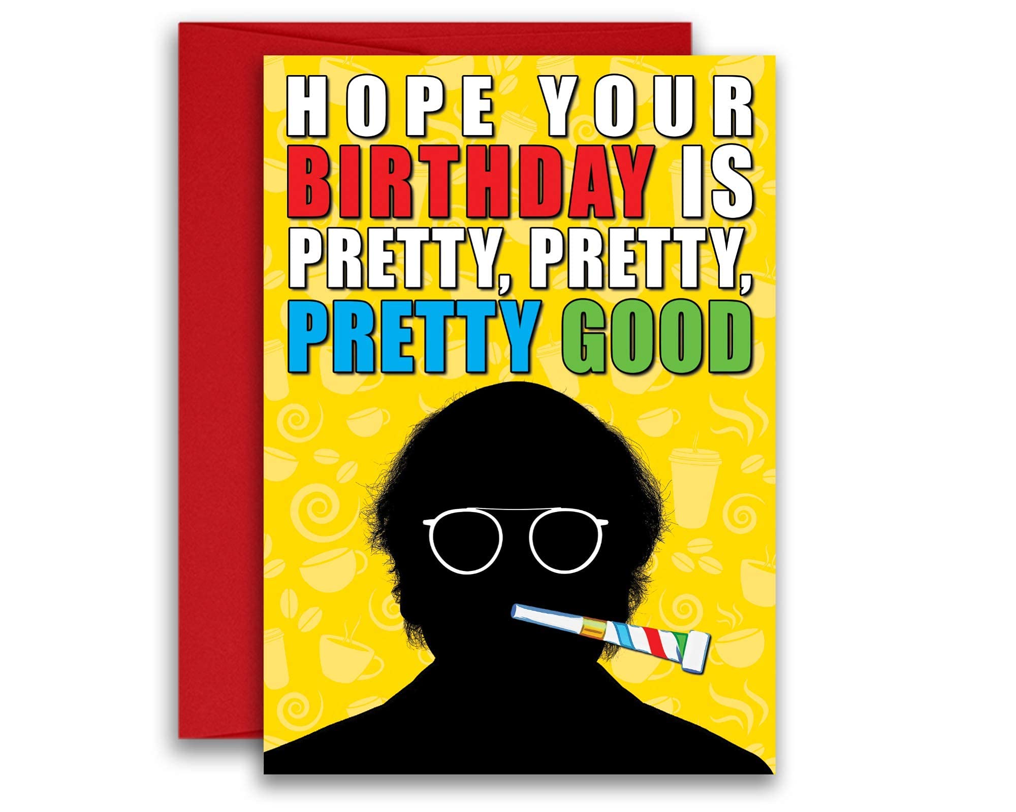 Larry David Inspired Curb Your Enthusiasm Parody Pretty, Pretty, Pretty Good Birthday Card 5x7 inch w/Envelope