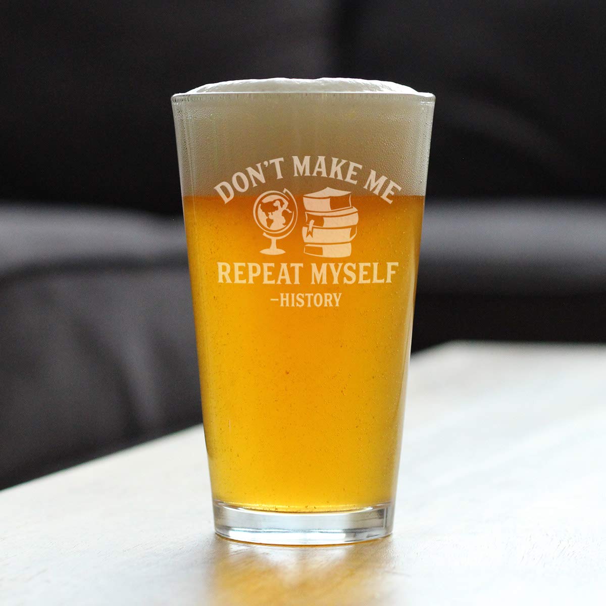 History: Don't Make Me Repeat Myself - Pint Glass for Beer - Funny Teacher Gifts for Women & Men - 16 oz Glasses