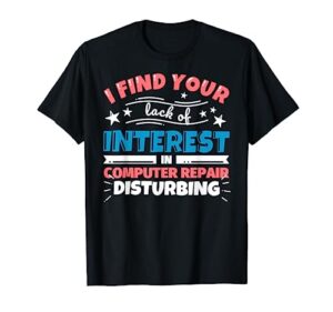 computer repair teacher gifts - funny i find your lack of in t-shirt