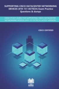 supporting cisco datacenter networking devices (010-151 dctech) exam practice questions & dumps: exam study guide for supporting cisco datacenter networking devices (010-151 dctech) latest verison