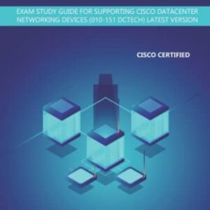 SUPPORTING CISCO DATACENTER NETWORKING DEVICES (010-151 DCTECH) Exam Practice Questions & Dumps: EXAM STUDY GUIDE FOR SUPPORTING CISCO DATACENTER NETWORKING DEVICES (010-151 DCTECH) LATEST VERISON