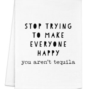 Funny Kitchen Towel, Stop Trying To Make Everyone Happy, You Aren't Tequila, Flour Sack Dish Towel, Sweet Housewarming Gift, White