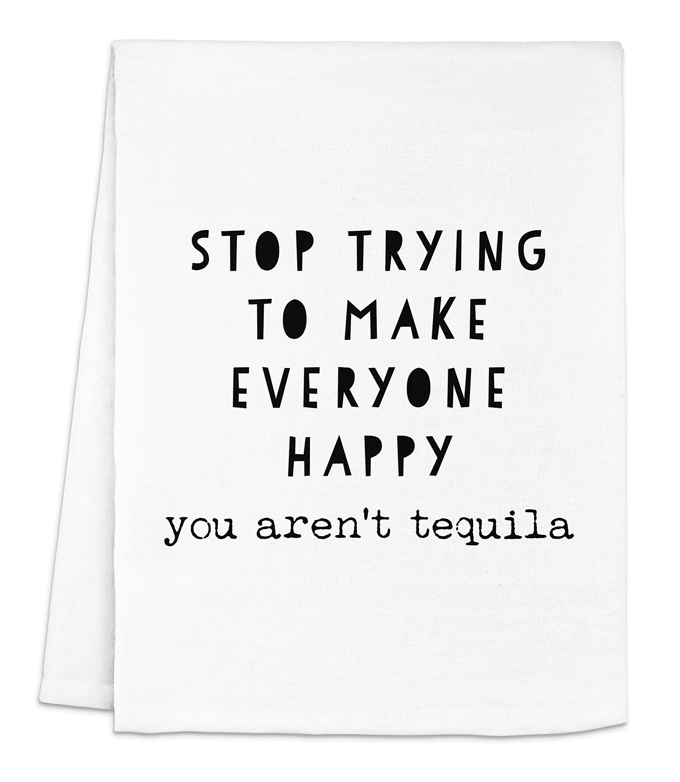 Funny Kitchen Towel, Stop Trying To Make Everyone Happy, You Aren't Tequila, Flour Sack Dish Towel, Sweet Housewarming Gift, White