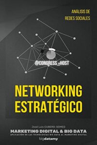 networking estratégico: marketing digital & big data para definir estrategias de posicionamiento en eventos profesionales, mediante el análisis de redes sociales. (spanish edition)