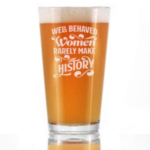 well behaved women rarely make history - pint glass for beer - funny gift for women - cute engraved glasses for girls - 16 oz
