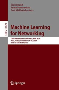 machine learning for networking: third international conference, mln 2020, paris, france, november 24–26, 2020, revised selected papers (lecture notes in computer science book 12629)