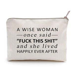 a wise woman once said, cute gift, birthday gift, gift for her, best friend gift, divorced, retirement gifts, makeup case, toiletry bags