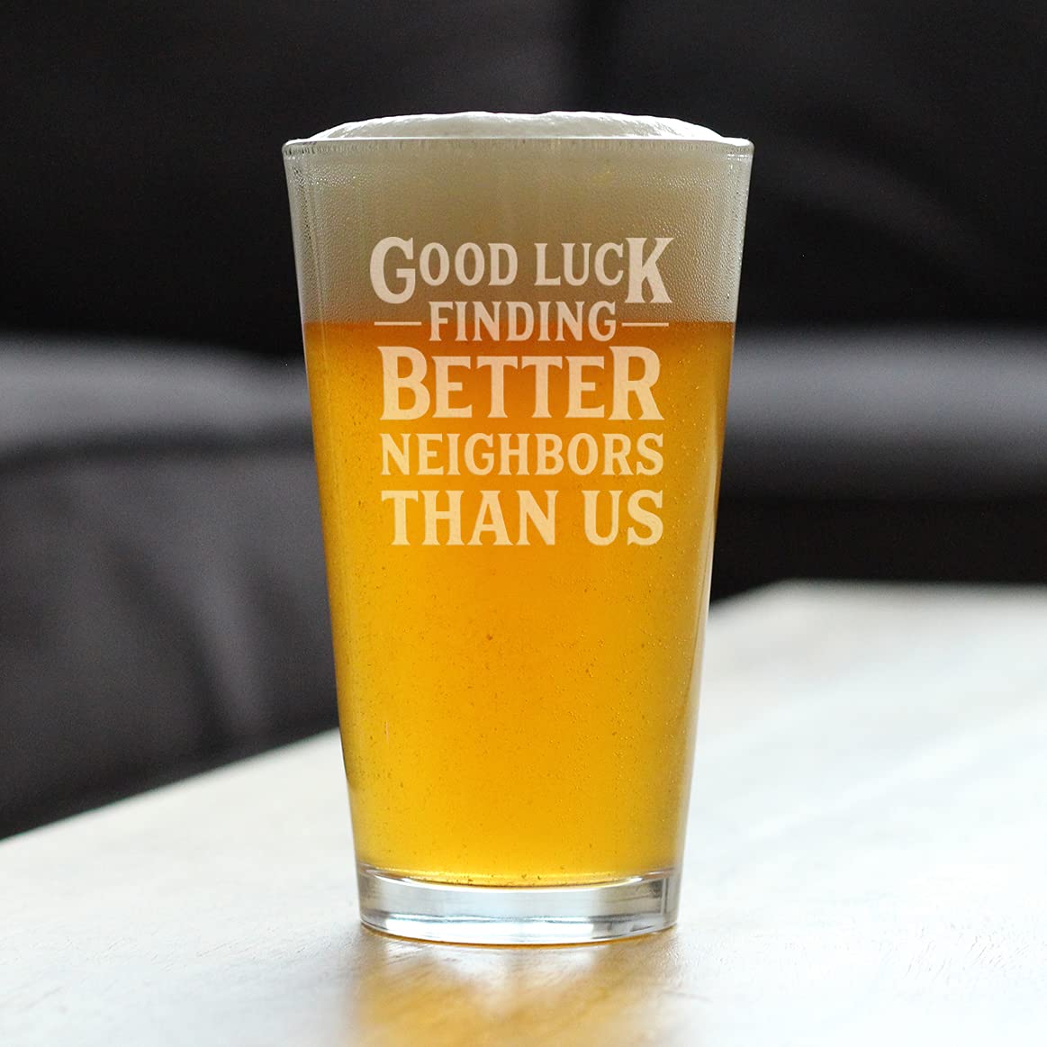 Good Luck Finding Better Neighbors Than Us - Pint Glass for Beer - Funny Farewell Gift For The Best Neighbor Moving Away - 16 oz Glasses