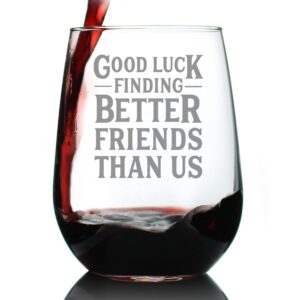 good luck finding better friends than us - stemless wine glass - funny farewell gift for best friend moving away - large 17 oz glasses