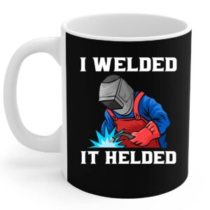 Welder MUG I Welded It Helded Welder Welding Gift Coffee Mug 11Oz