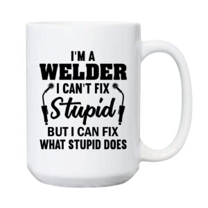 i'm a welder i can't fix stupid coffee mugs for welder mug | funny welder gifts for welders, novelty welding gifts for men dad grandpa uncle | customize welding mug ceramic white 11oz 15oz