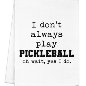 Funny Dish Towel, I Don't Always Play Pickleball (Oh Wait, Yes I Do), Flour Sack Kitchen Towel, Sweet Housewarming Gift, Farmhouse Kitchen Decor, White or Gray (White)