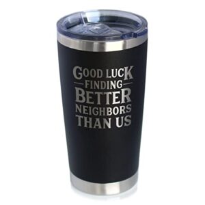 good luck finding better neighbors than us - insulated coffee tumbler cup with sliding lid - stainless steel insulated mug - funny moving away gifts for neighbor - black