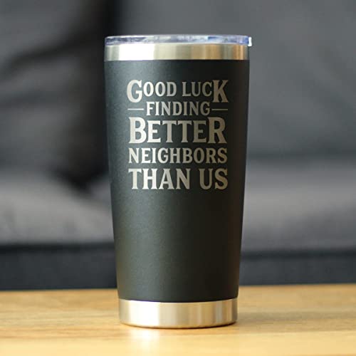 Good Luck Finding Better Neighbors Than Us - Insulated Coffee Tumbler Cup with Sliding Lid - Stainless Steel Insulated Mug - Funny Moving Away Gifts for Neighbor - Black
