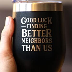 Good Luck Finding Better Neighbors Than Us - Wine Tumbler Glass with Sliding Lid - Stainless Steel Insulated Mug - Funny Moving Away Gifts for Neighbor - Black