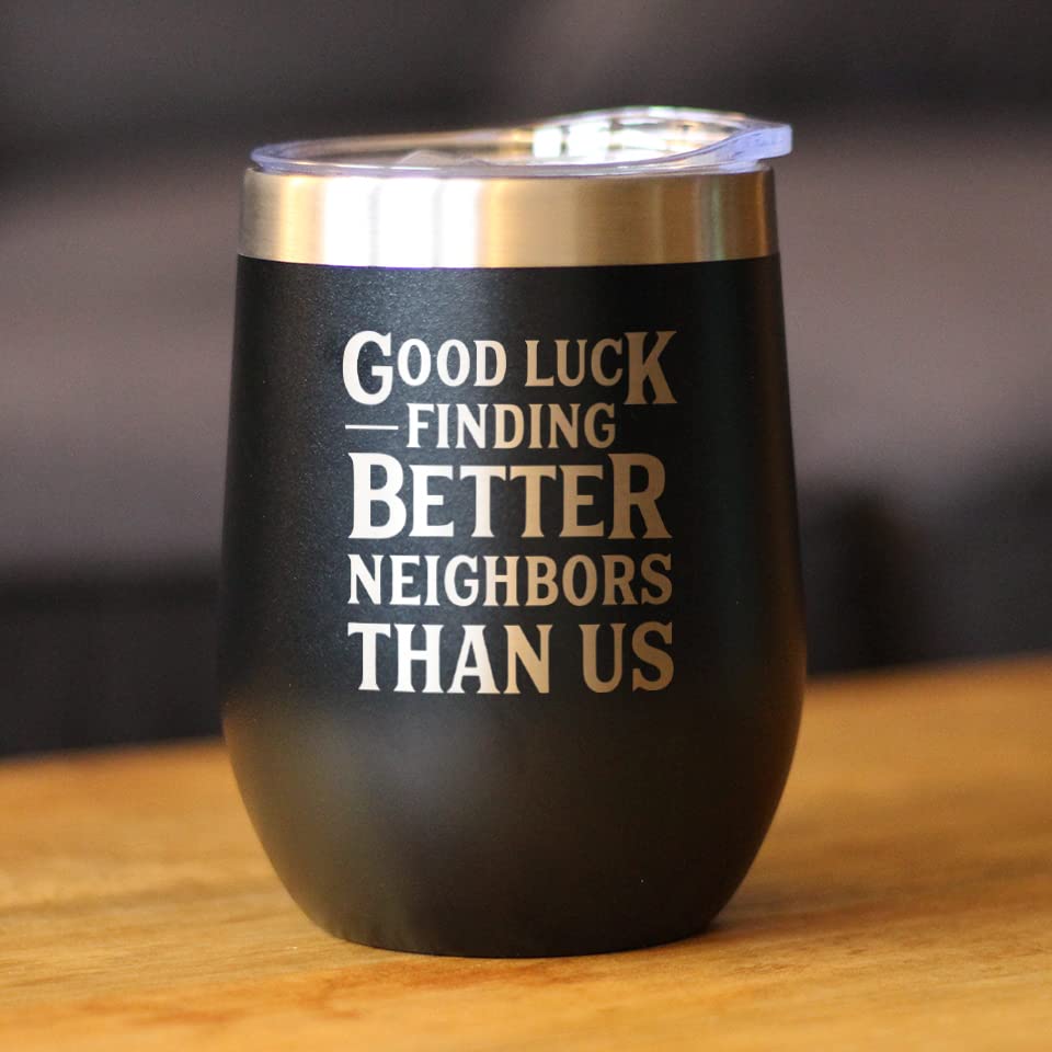 Good Luck Finding Better Neighbors Than Us - Wine Tumbler Glass with Sliding Lid - Stainless Steel Insulated Mug - Funny Moving Away Gifts for Neighbor - Black