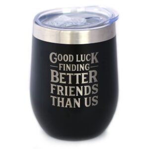 good luck finding better friends than us - wine tumbler glass with sliding lid - stainless steel insulated mug - funny farewell gift for best friend moving away - black