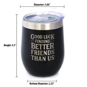 Good Luck Finding Better Friends Than Us - Wine Tumbler Glass with Sliding Lid - Stainless Steel Insulated Mug - Funny Farewell Gift For Best Friend Moving Away - Black