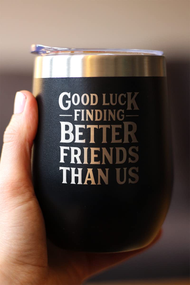 Good Luck Finding Better Friends Than Us - Wine Tumbler Glass with Sliding Lid - Stainless Steel Insulated Mug - Funny Farewell Gift For Best Friend Moving Away - Black