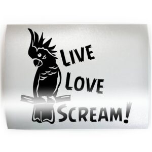 LIVE LOVE SCREAM! COCKATOO - PICK COLOR & SIZE - Bird Parrot Breed Pet Vinyl Decal Sticker B