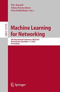 machine learning for networking: 4th international conference, mln 2021, virtual event, december 1–3, 2021, proceedings (lecture notes in computer science book 13175)