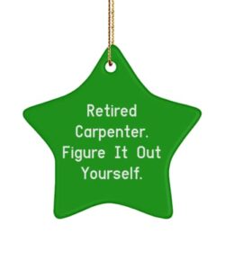 unique idea carpenter star ornament, retired carpenter. figure it out yourself, present for coworkers, new gifts from boss, , woodworking, tools, saw, drill, hammer, screwdriver, measuring tape, level
