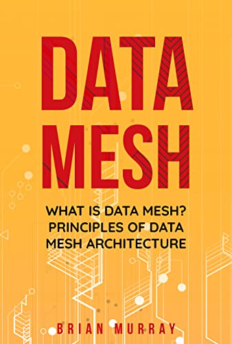 Data Mesh: What Is Data Mesh? Principles of Data Mesh Architecture