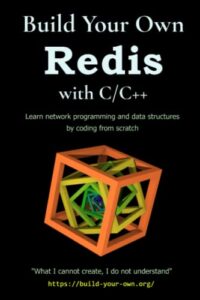 build your own redis with c/c++: learn network programming and data structures by building a redis-like server from scratch with c/c++. (build your own x from scratch)