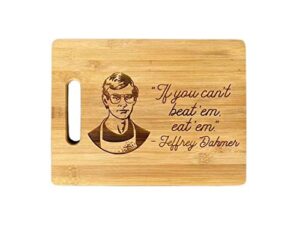 jeffrey dahmer cutting board - if you can't beat 'em, eat 'em